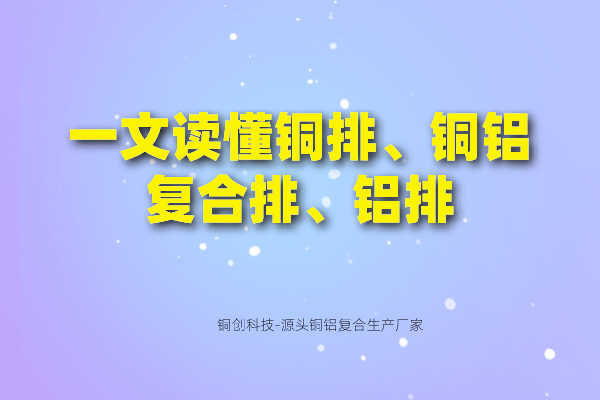 一文讀懂銅排、銅鋁復合排、鋁排